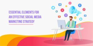 Read more about the article 7 Essential Elements for an Effective Social Media Marketing Strategy