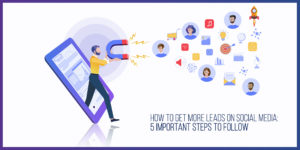 Read more about the article How to get more leads on Social Media: 5 Important steps to follow.