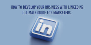 Read more about the article How to Develop Your Business with LinkedIn? The Ultimate Guide for Marketers